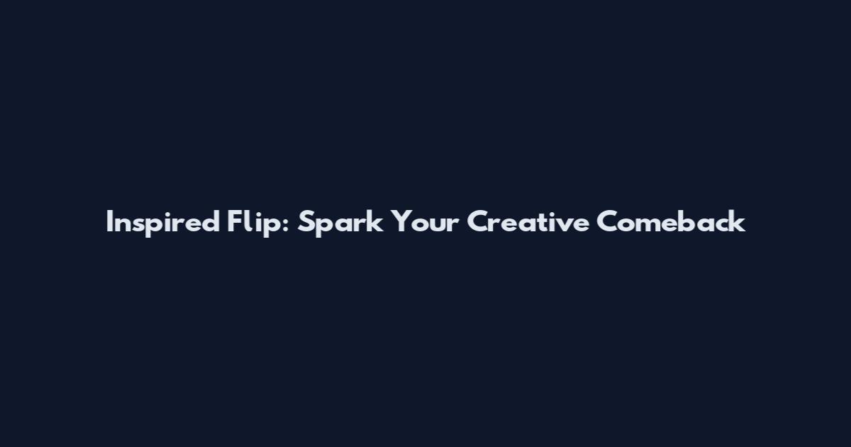 Inspired Flip: Spark Your Creative Comeback