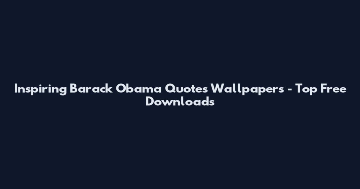 Inspiring Barack Obama Quotes Wallpapers - Top Free Downloads
