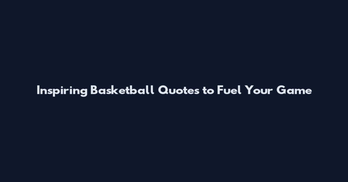 Inspiring Basketball Quotes to Fuel Your Game