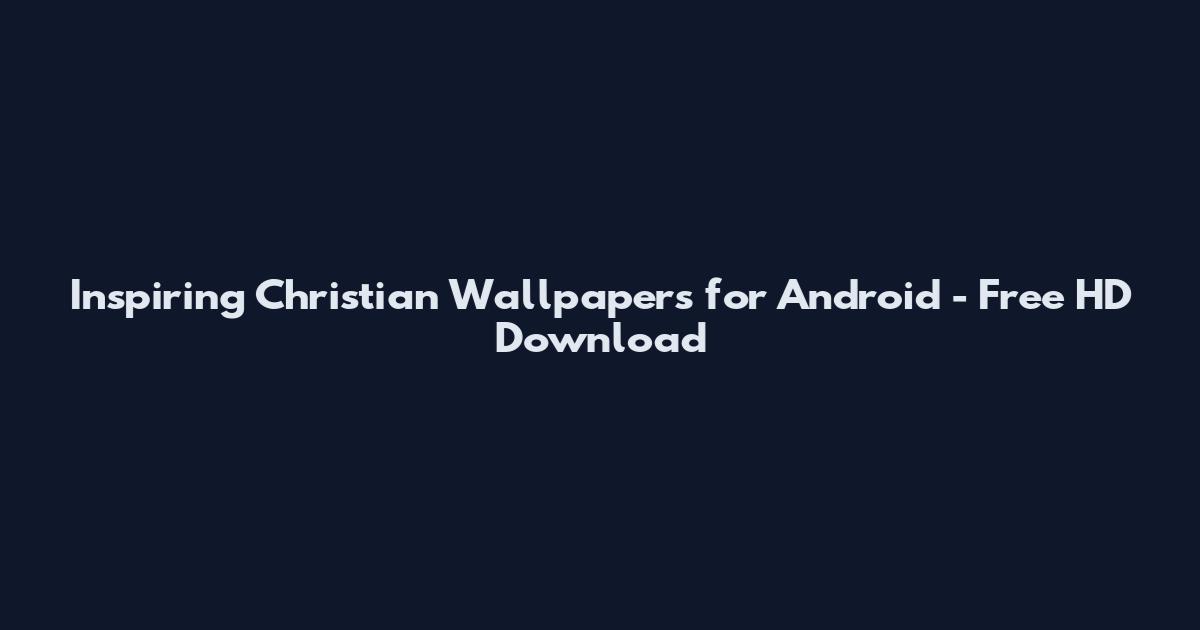 Inspiring Christian Wallpapers for Android - Free HD Download