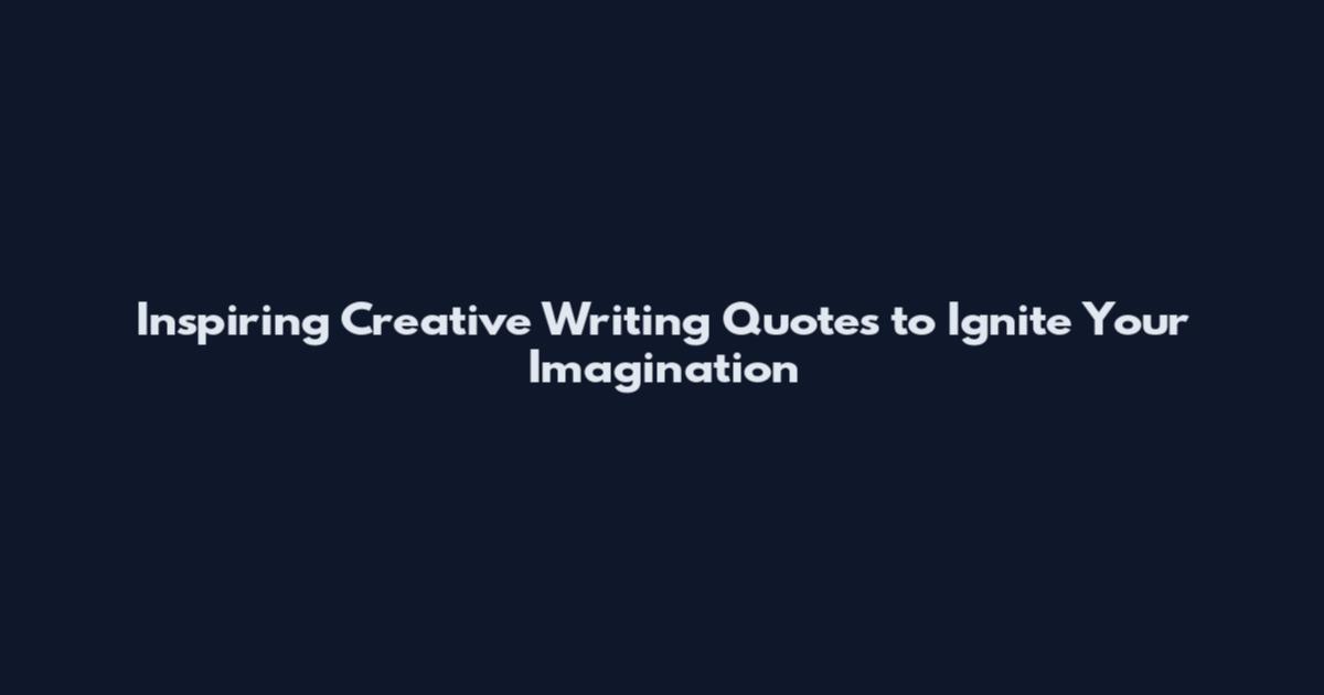 Inspiring Creative Writing Quotes to Ignite Your Imagination