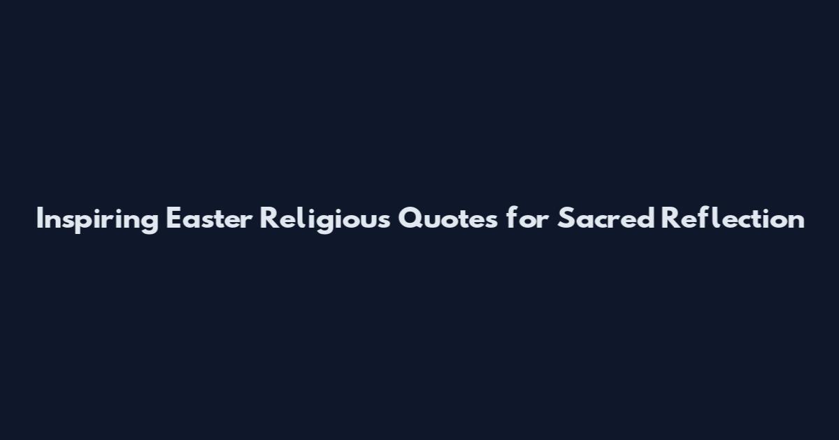 Inspiring Easter Religious Quotes for Sacred Reflection