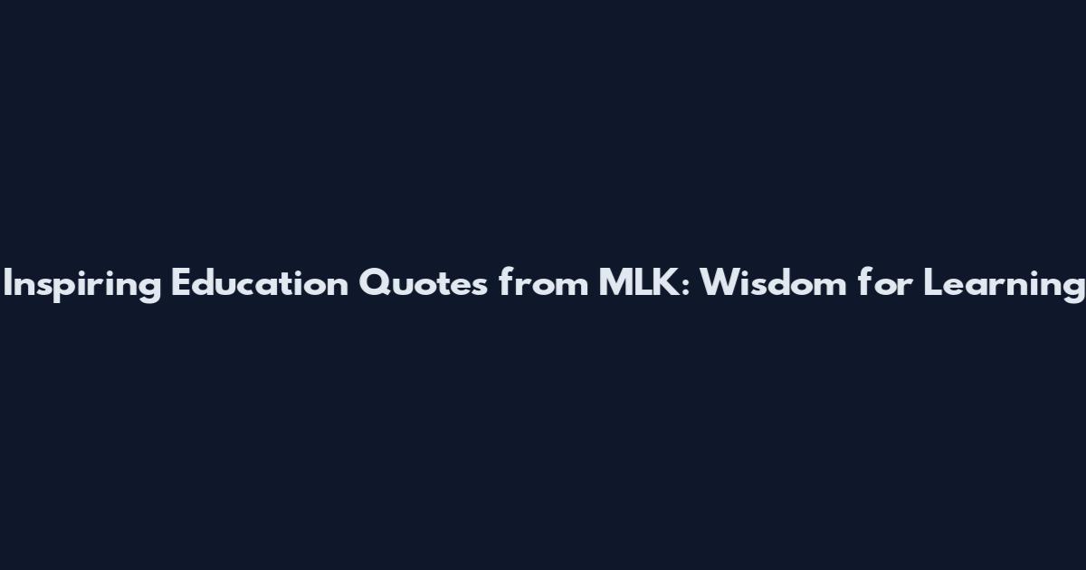 Inspiring Education Quotes from MLK: Wisdom for Learning