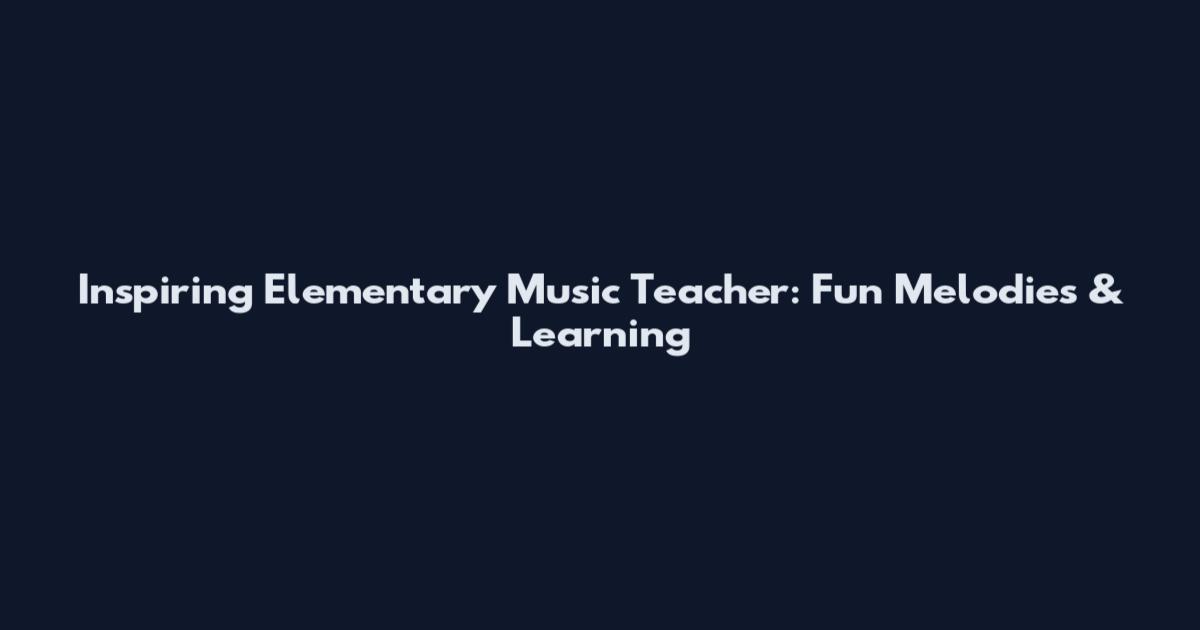 Inspiring Elementary Music Teacher: Fun Melodies & Learning