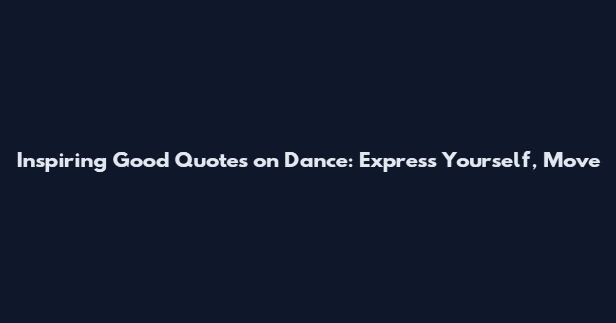 Inspiring Good Quotes on Dance: Express Yourself, Move