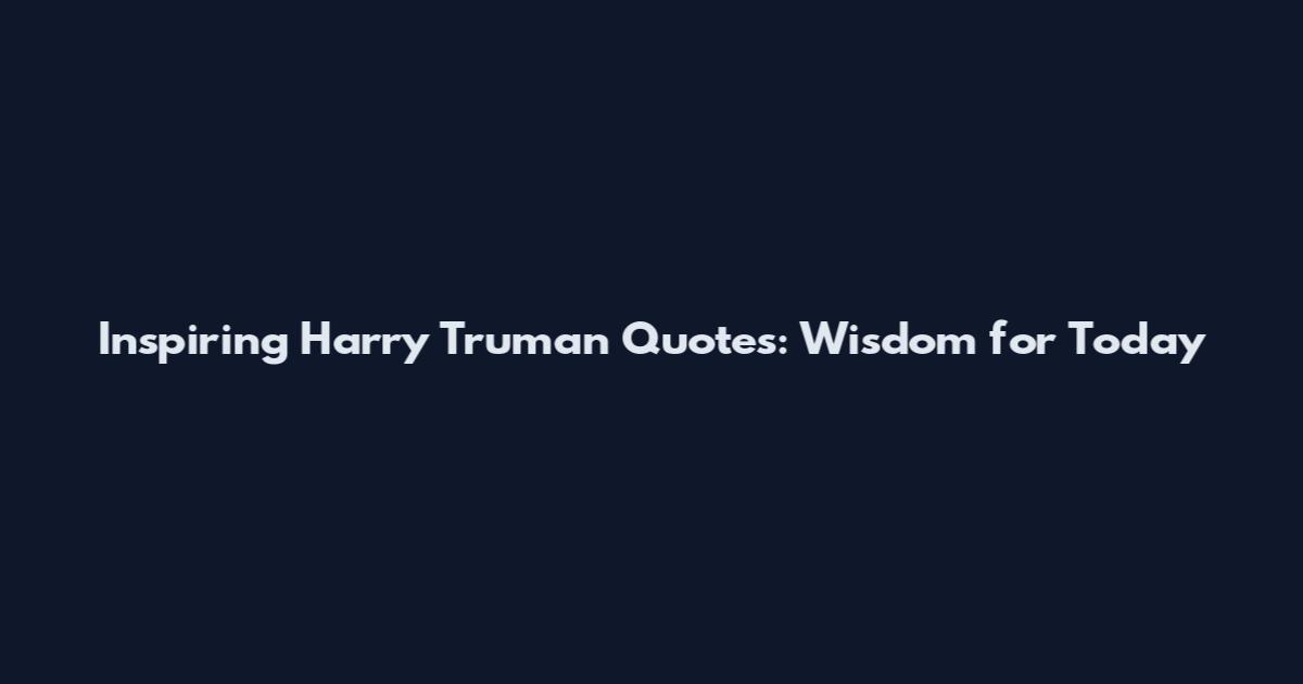 Inspiring Harry Truman Quotes: Wisdom for Today