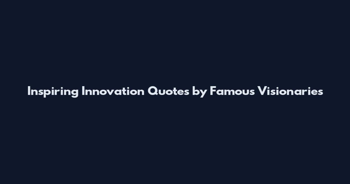 Inspiring Innovation Quotes by Famous Visionaries