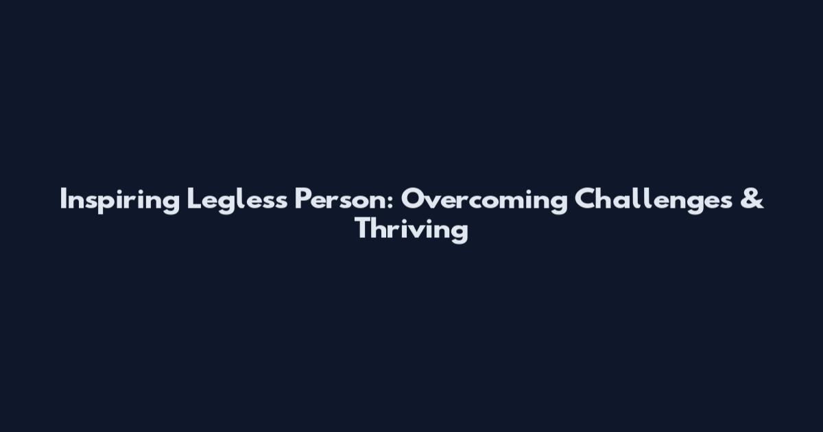 Inspiring Legless Person: Overcoming Challenges & Thriving
