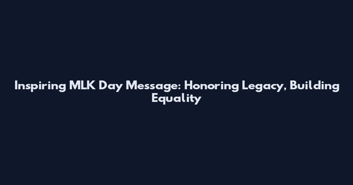 Inspiring MLK Day Message: Honoring Legacy, Building Equality