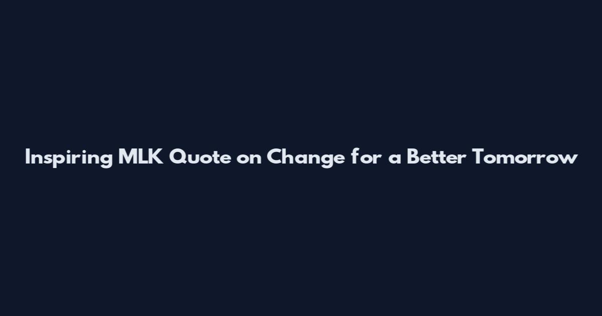 Inspiring MLK Quote on Change for a Better Tomorrow