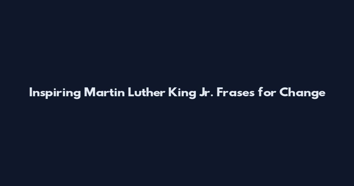 Inspiring Martin Luther King Jr. Frases for Change