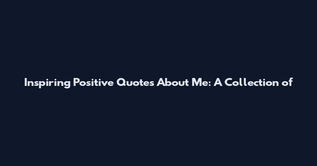 Inspiring Positive Quotes About Me: A Collection of
