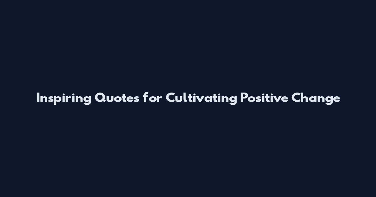 Inspiring Quotes for Cultivating Positive Change