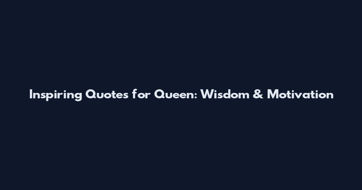 Inspiring Quotes for Queen: Wisdom & Motivation