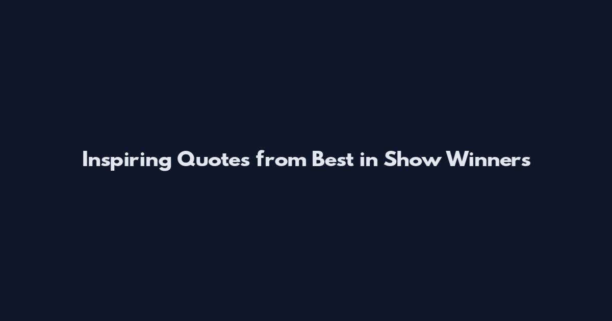 Inspiring Quotes from Best in Show Winners