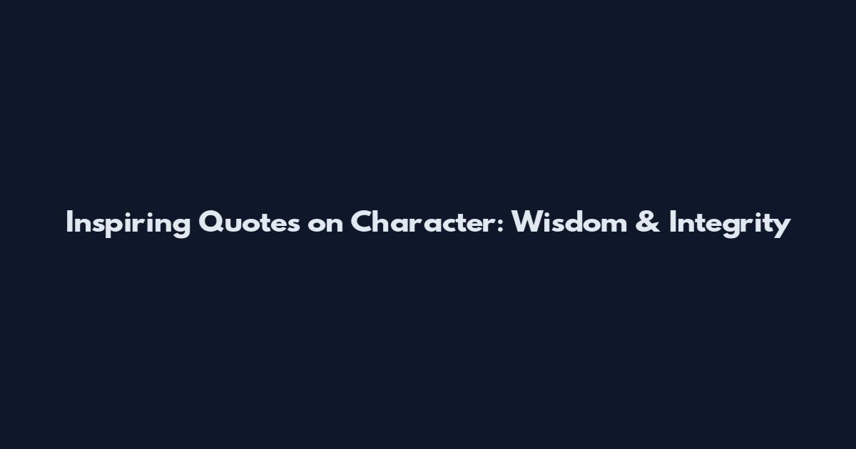 Inspiring Quotes on Character: Wisdom & Integrity