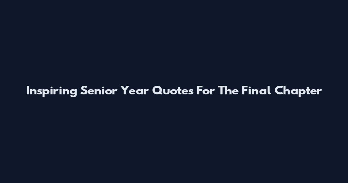 Inspiring Senior Year Quotes For The Final Chapter