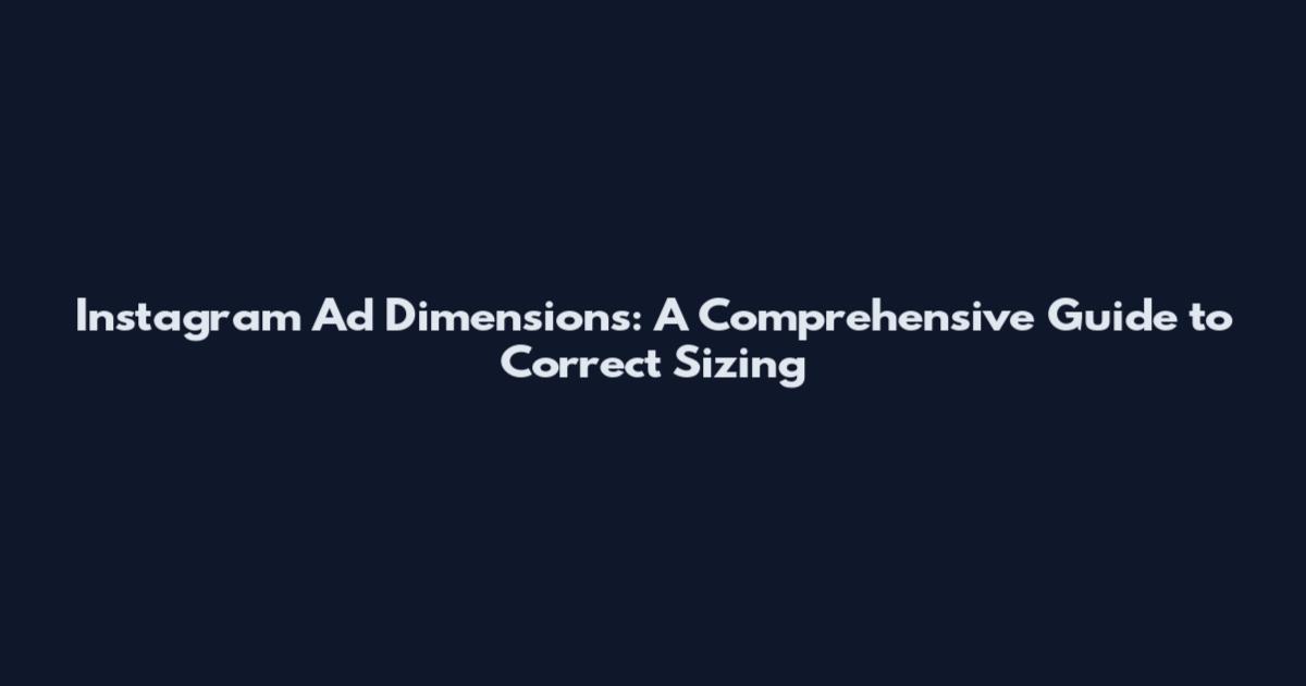 Instagram Ad Dimensions: A Comprehensive Guide to Correct Sizing