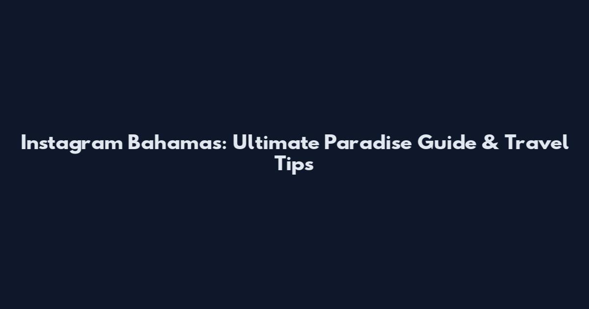Instagram Bahamas: Ultimate Paradise Guide & Travel Tips
