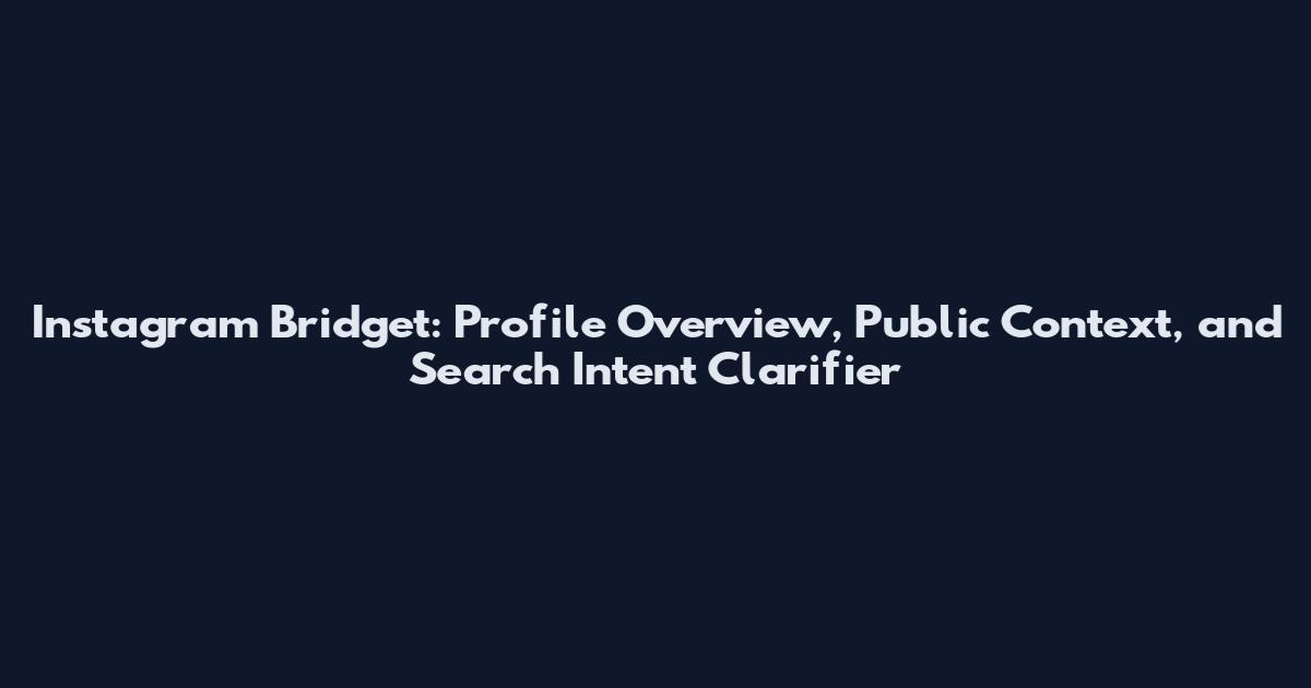 Instagram Bridget: Profile Overview, Public Context, and Search Intent Clarifier