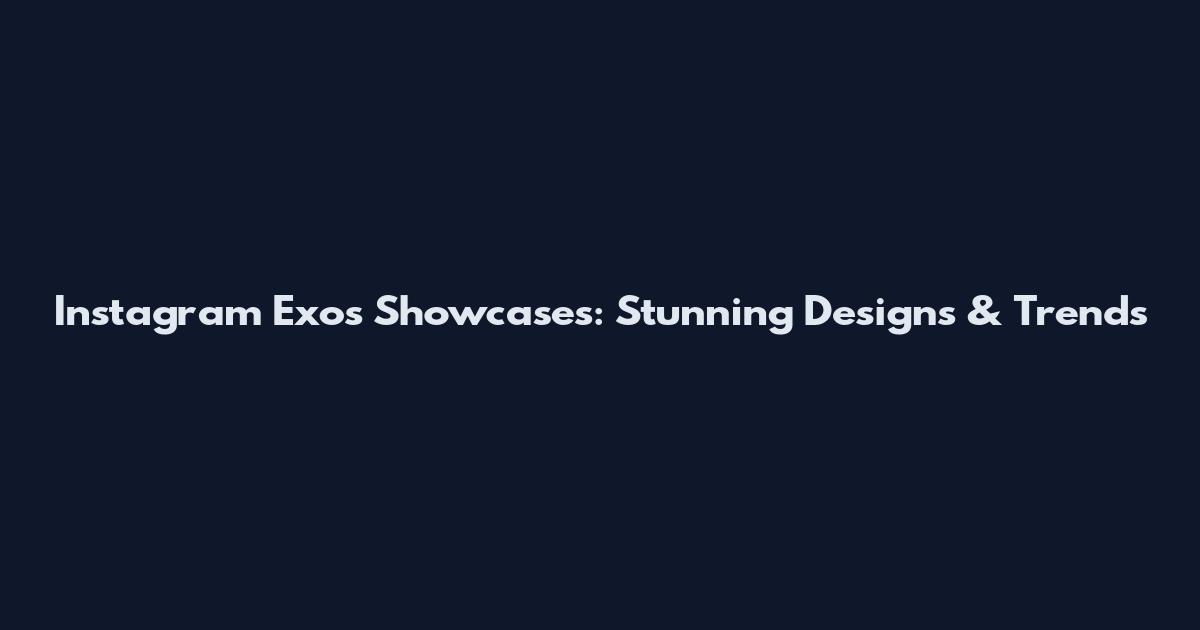 Instagram Exos Showcases: Stunning Designs & Trends