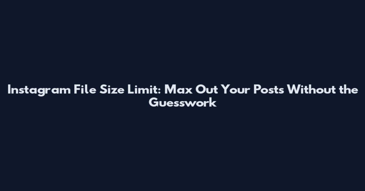 Instagram File Size Limit: Max Out Your Posts Without the Guesswork