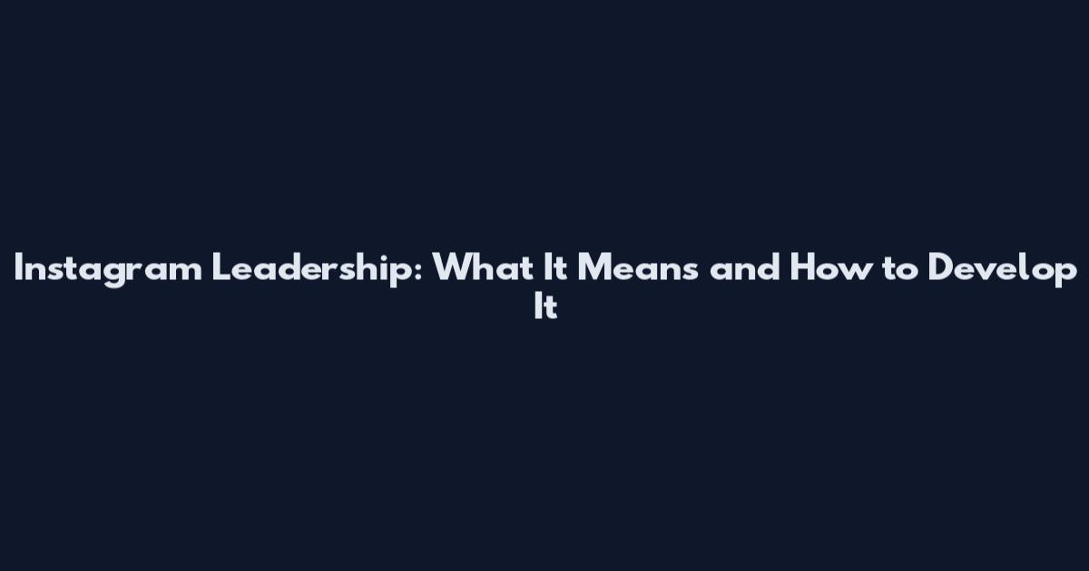 Instagram Leadership: What It Means and How to Develop It