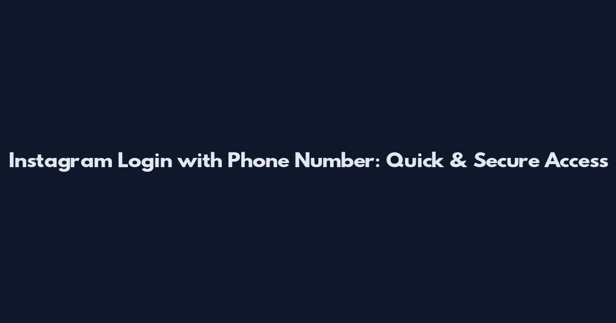 Instagram Login with Phone Number: Quick & Secure Access