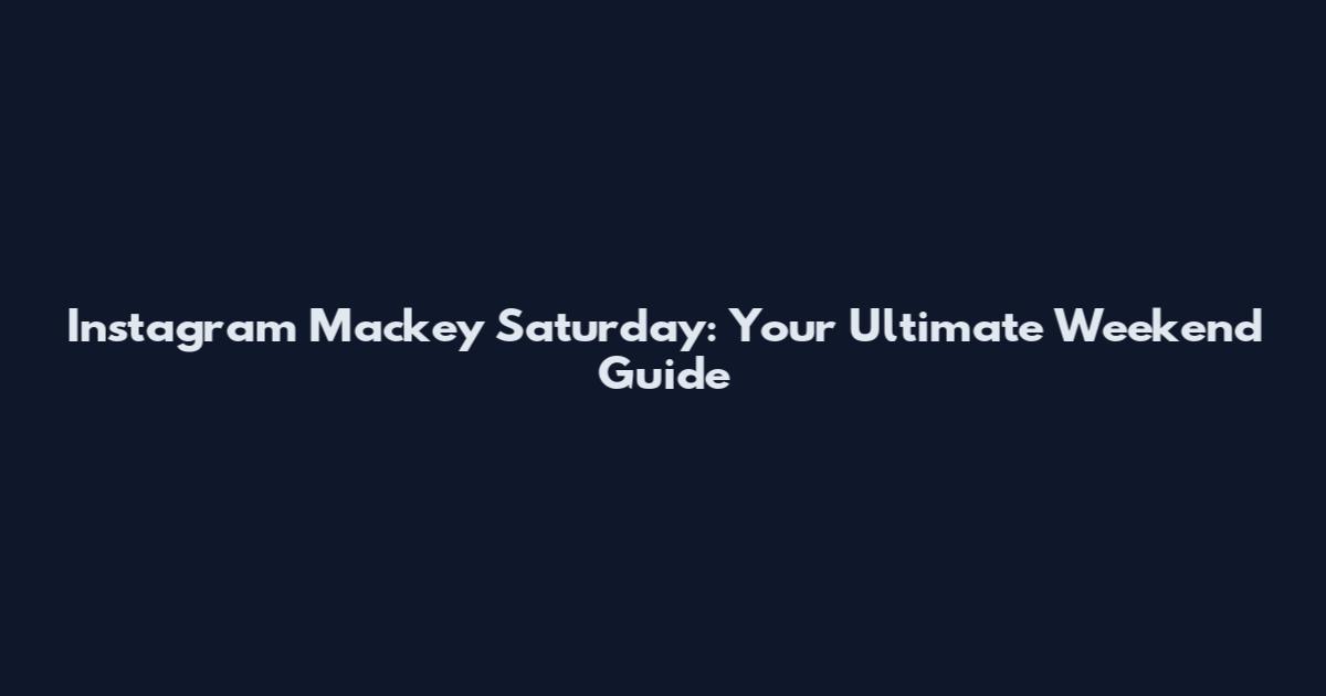 Instagram Mackey Saturday: Your Ultimate Weekend Guide