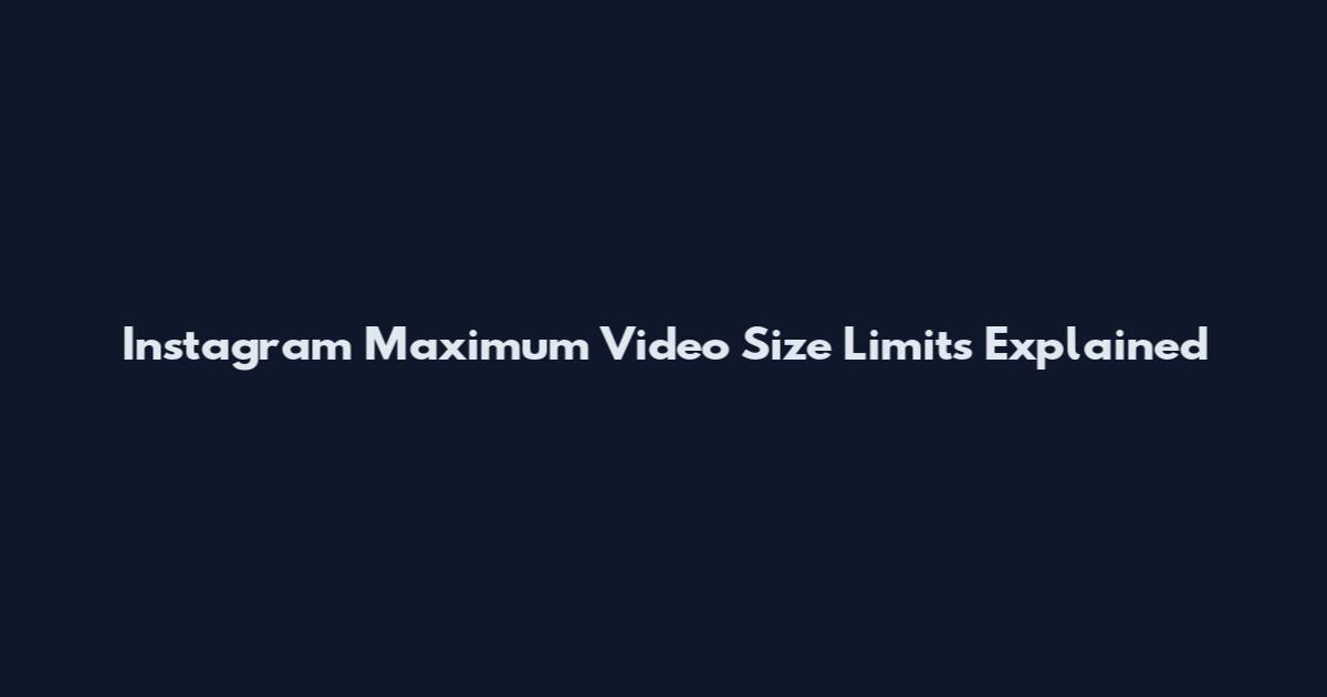 Instagram Maximum Video Size Limits Explained