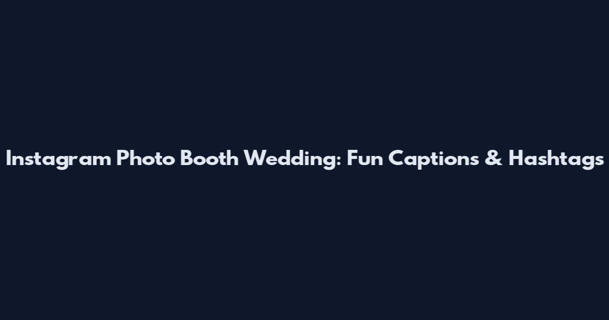 Instagram Photo Booth Wedding: Fun Captions & Hashtags