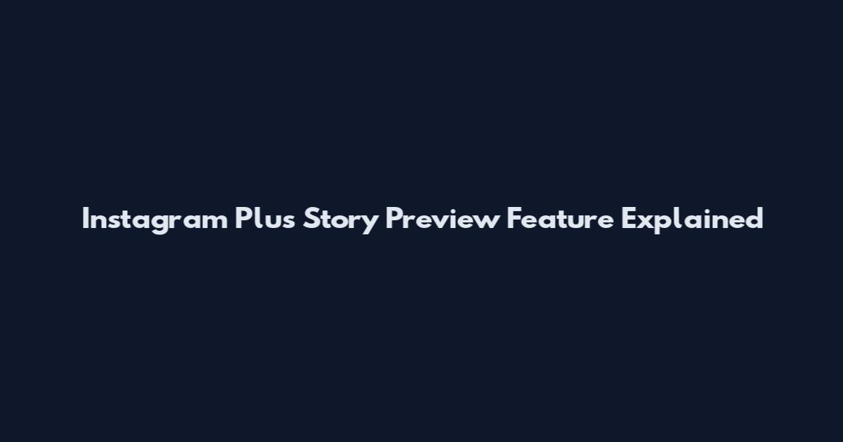 Instagram Plus Story Preview Feature Explained