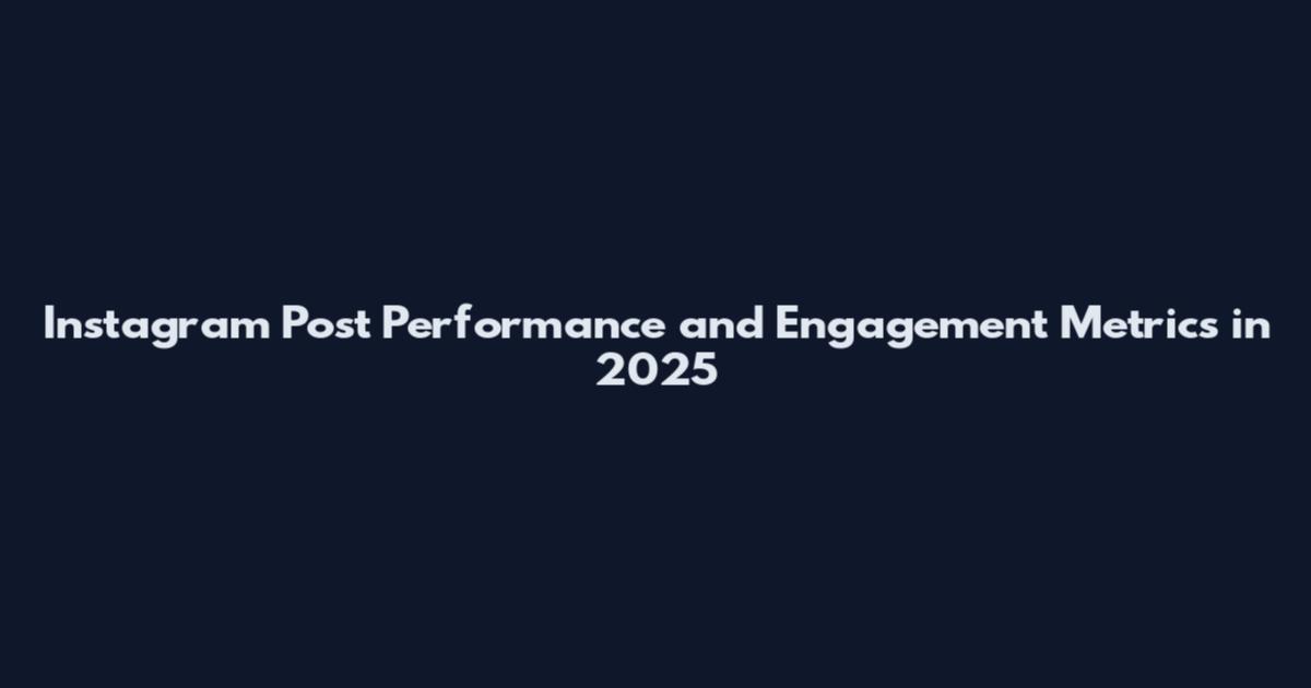 Instagram Post Performance and Engagement Metrics in 2025