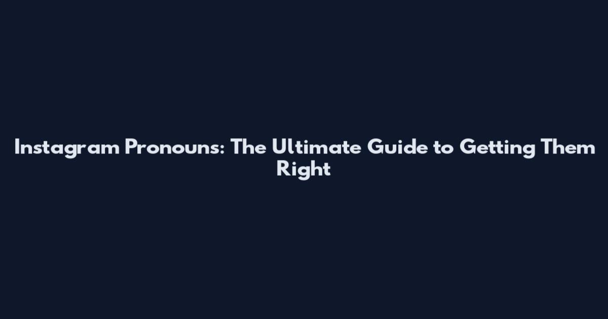 Instagram Pronouns: The Ultimate Guide to Getting Them Right