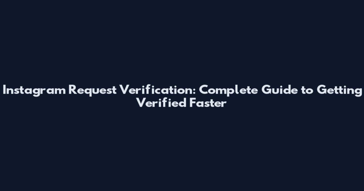 Instagram Request Verification: Complete Guide to Getting Verified Faster