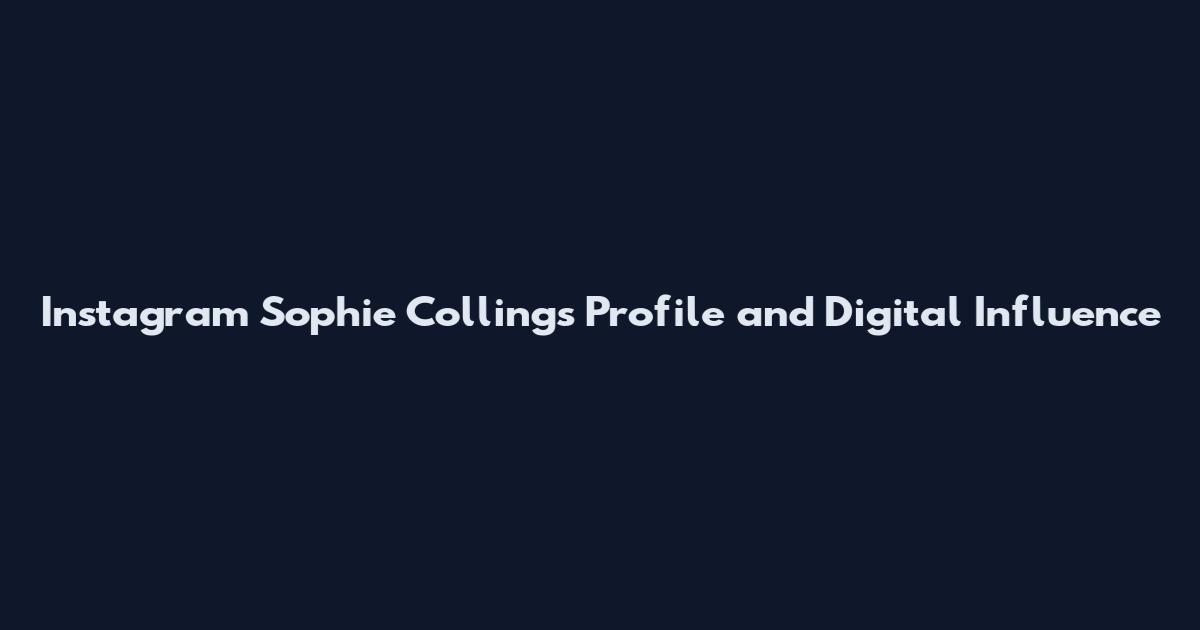 Instagram Sophie Collings Profile and Digital Influence