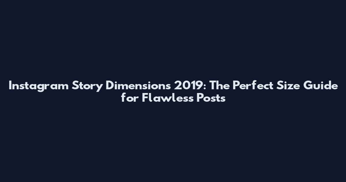 Instagram Story Dimensions 2019: The Perfect Size Guide for Flawless Posts