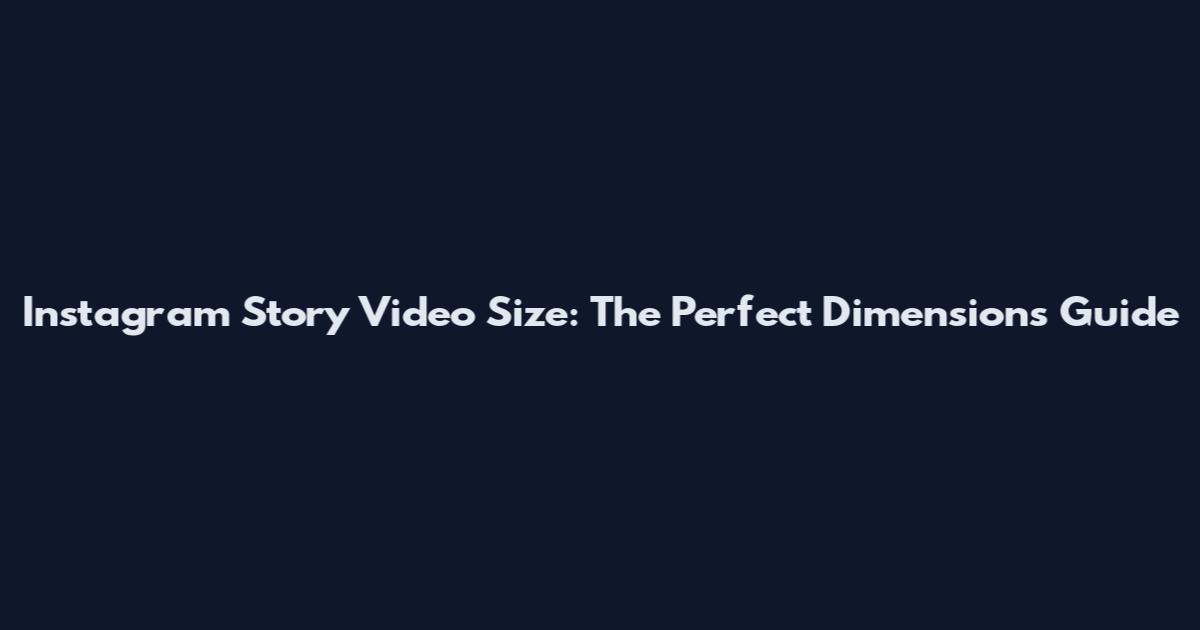 Instagram Story Video Size: The Perfect Dimensions Guide