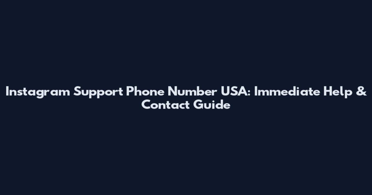 Instagram Support Phone Number USA: Immediate Help & Contact Guide