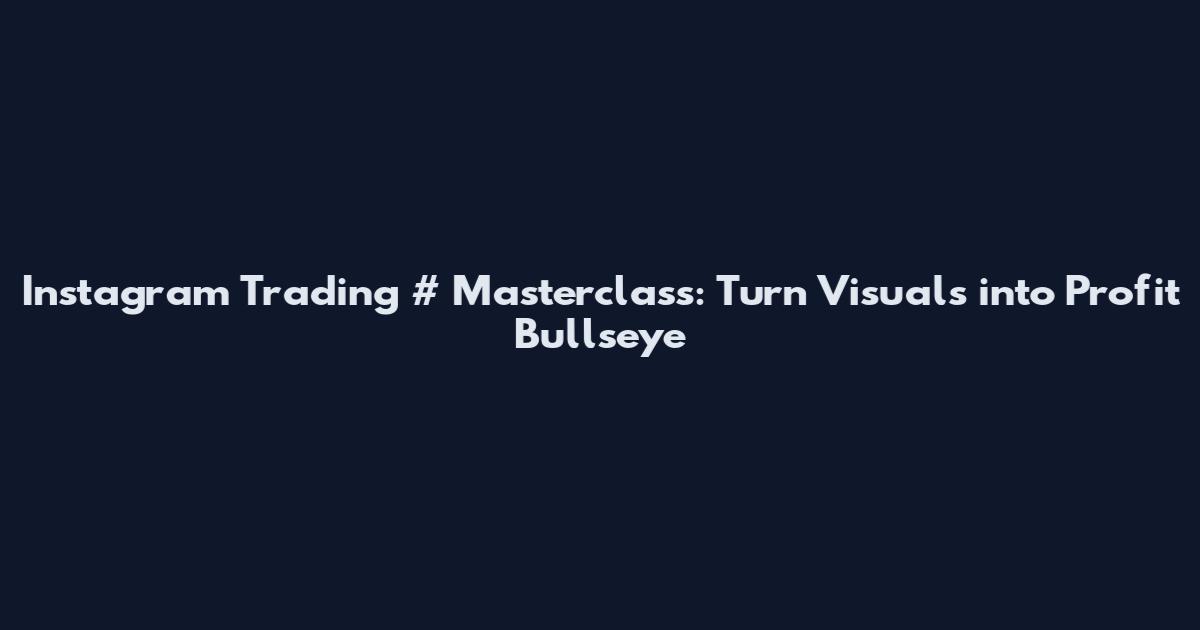 Instagram Trading # Masterclass: Turn Visuals into Profit Bullseye