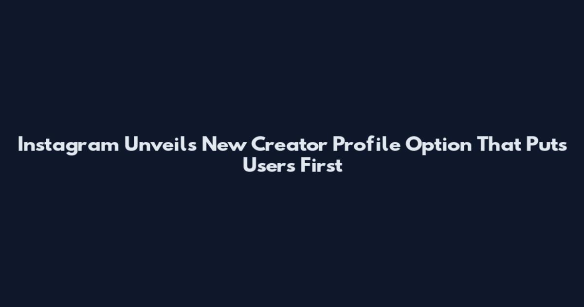 Instagram Unveils New Creator Profile Option That Puts Users First