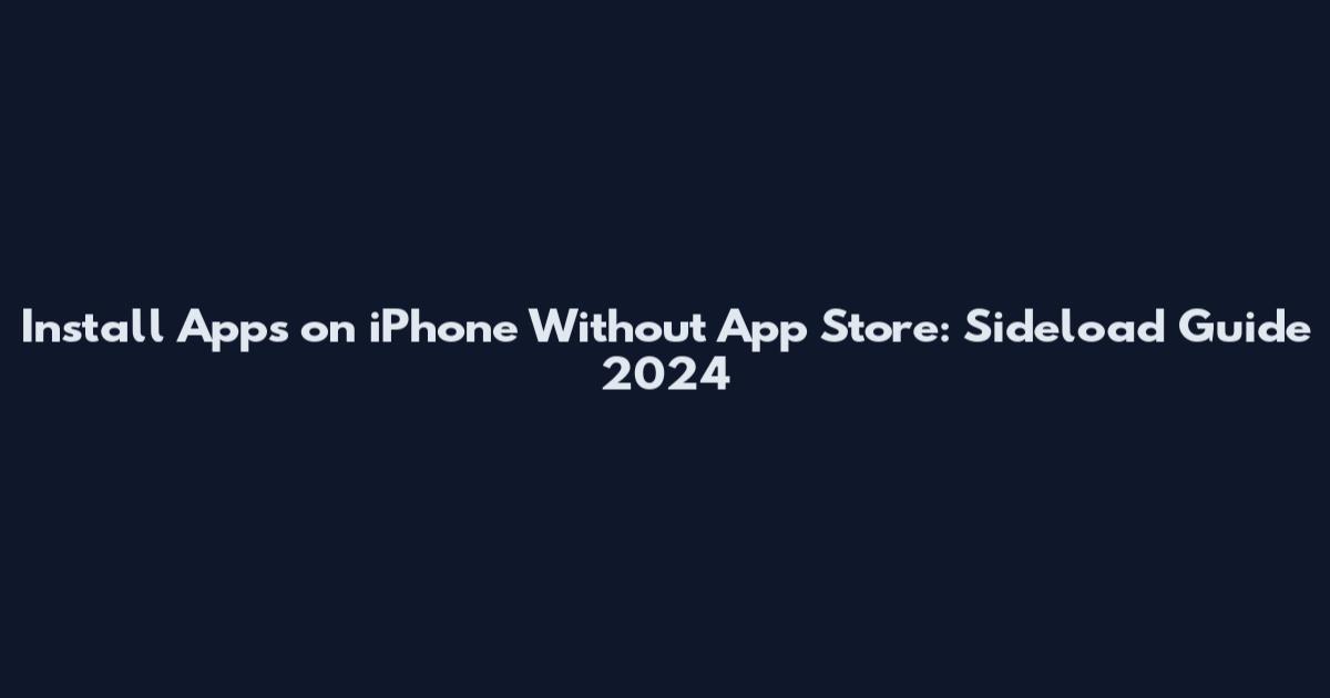 Install Apps on iPhone Without App Store: Sideload Guide 2024