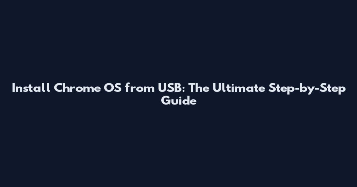 Install Chrome OS from USB: The Ultimate Step-by-Step Guide
