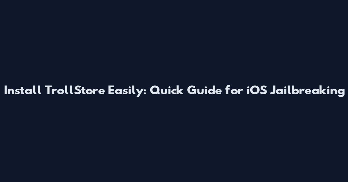 Install TrollStore Easily: Quick Guide for iOS Jailbreaking