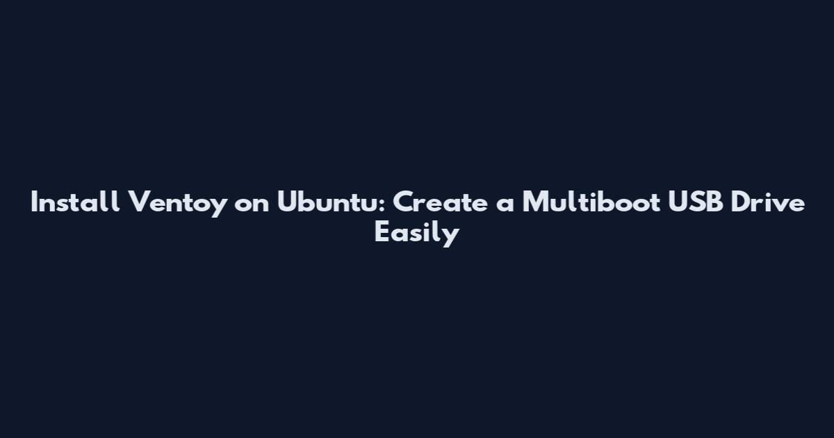 Install Ventoy on Ubuntu: Create a Multiboot USB Drive Easily