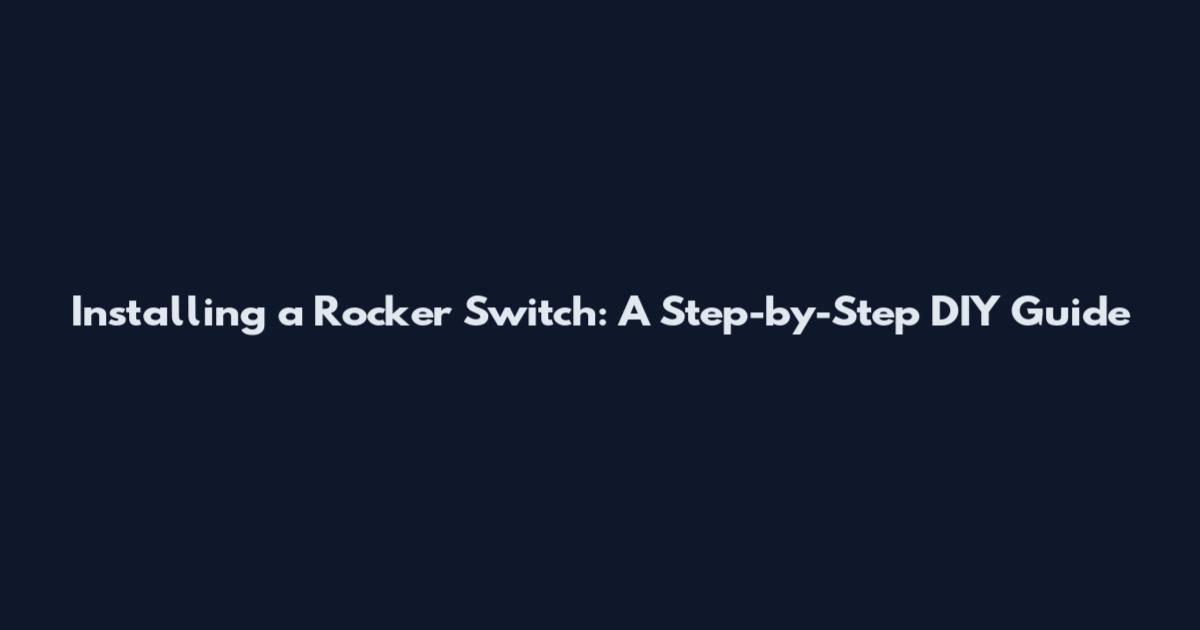 Installing a Rocker Switch: A Step-by-Step DIY Guide
