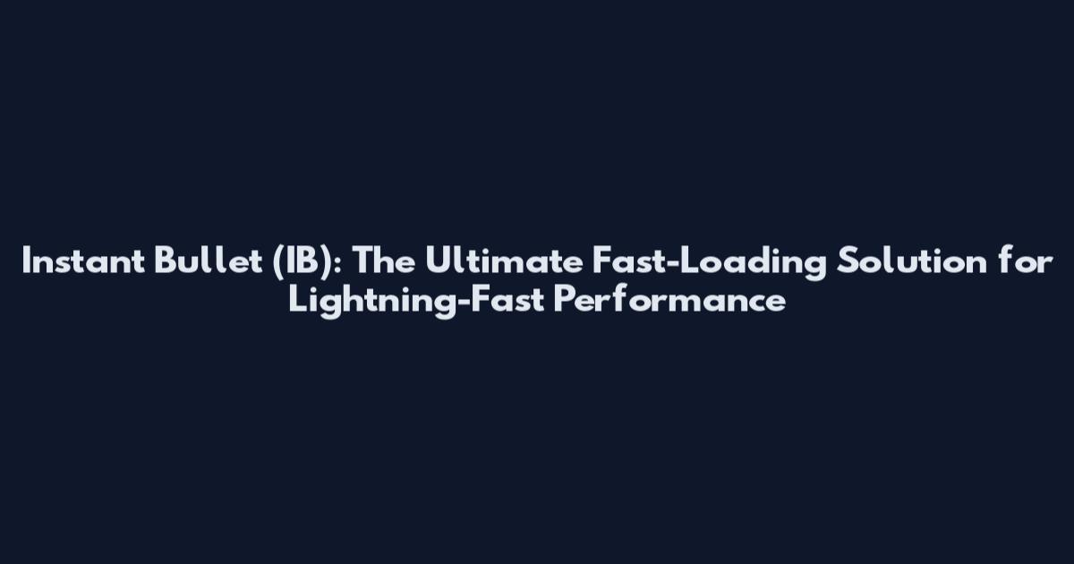 Instant Bullet (IB): The Ultimate Fast-Loading Solution for Lightning-Fast Performance
