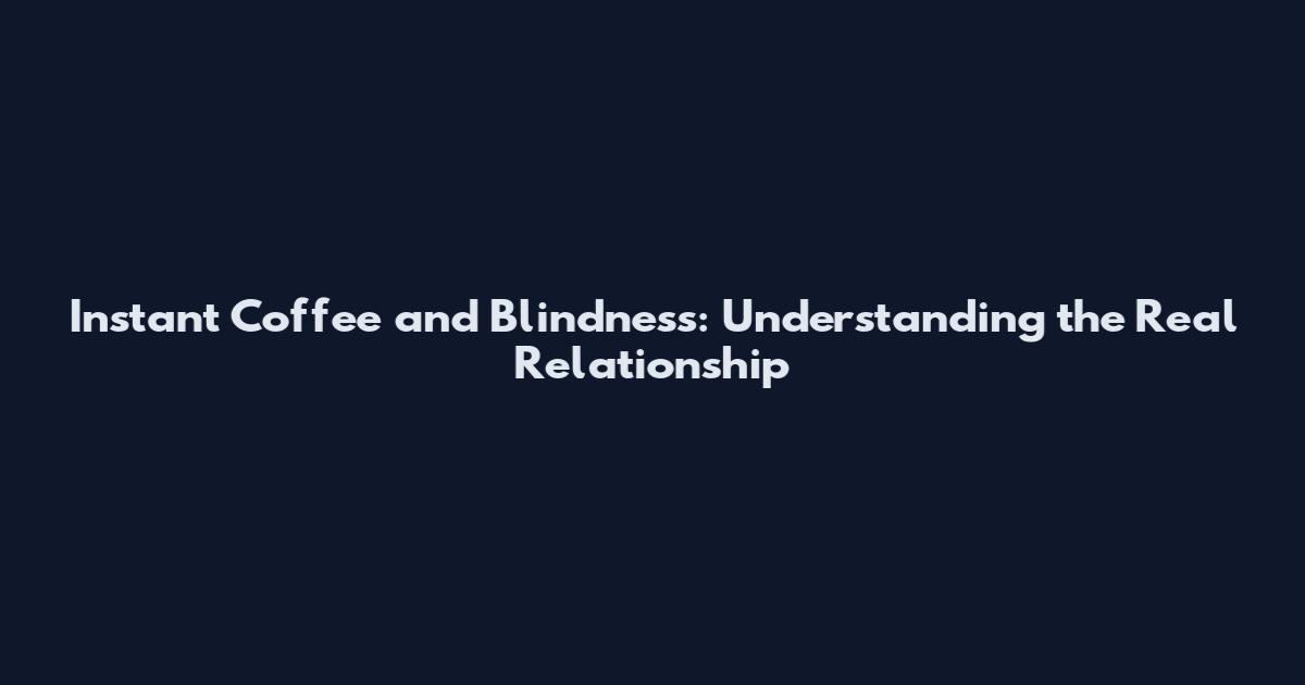 Instant Coffee and Blindness: Understanding the Real Relationship