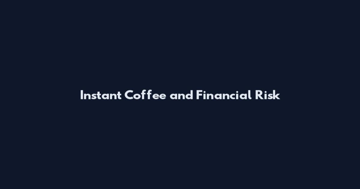 Instant Coffee and Financial Risk