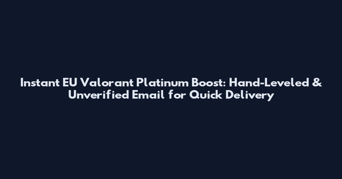 Instant EU Valorant Platinum Boost: Hand-Leveled & Unverified Email for Quick Delivery